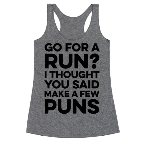 Go For A Run? I Thought You Said Make A Few Puns Racerback Tank Tops ...