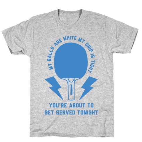 My Balls Are White My Grip is Tight Ping Pong T-Shirt