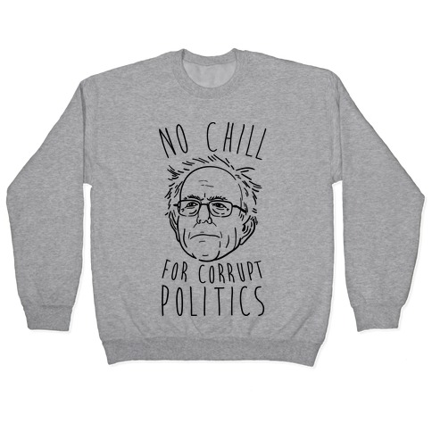 Bernie No Chill For Corrupt Politics Pullover