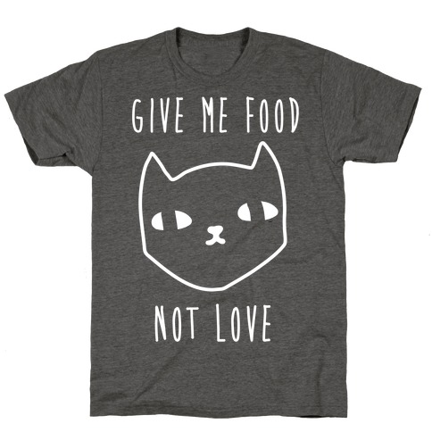 Give Me Food Not Love T-Shirt