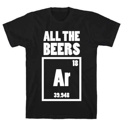 All The Beers Argon!! T-Shirt