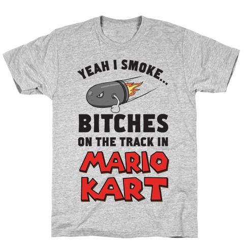 Yeah I Smoke Bitches On The Track In Mario Kart T-Shirt