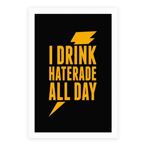 I Drink Haterade All Day Poster