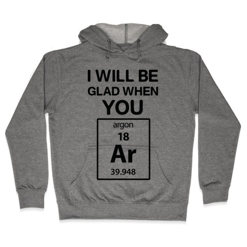 I Will Be Glad When You Argon Hooded Sweatshirt