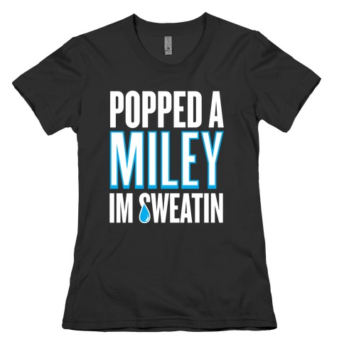Popped A Miley (I'm Sweatin') Womens T-Shirt