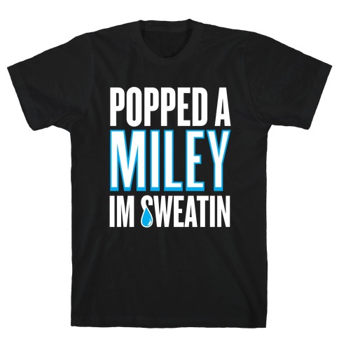 Popped A Miley (I'm Sweatin') T-Shirt