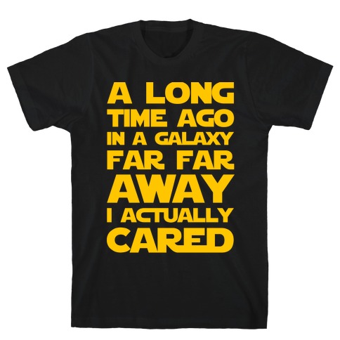 A Long Time Ago In A Galaxy Far Far Away I Used To Care T Shirts Lookhuman