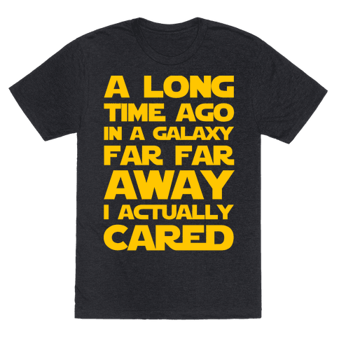 A Long Time Ago in a Galaxy Far Far Away I Used to Care - T-Shirt - HUMAN