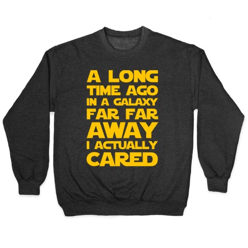 A Long Time Ago In A Galaxy Far Far Away I Used To Care Pullovers Lookhuman