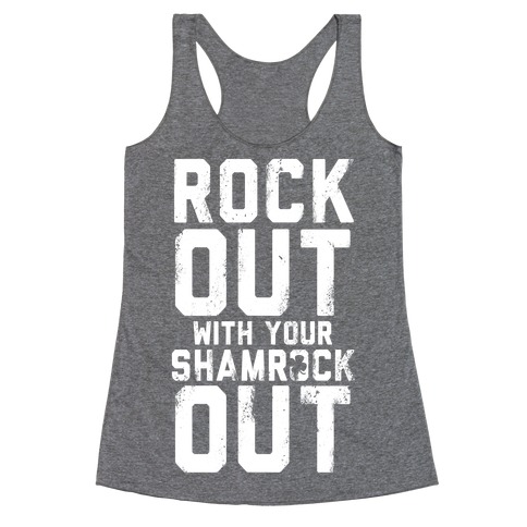 Rock Out With Your Shamrock Out Racerback Tank Top