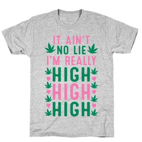 It Ain't No Lie I'm Really High High High T-Shirt