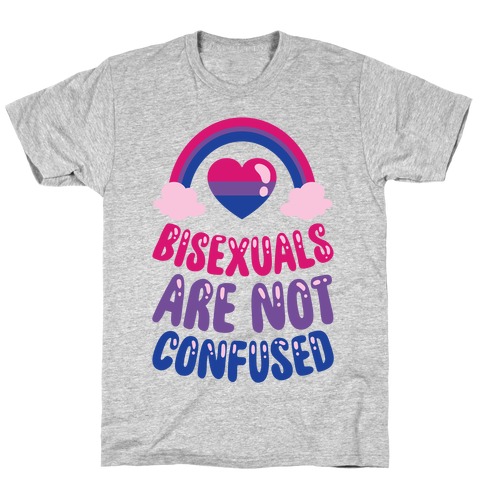 Bisexuals Are Not Confused T-Shirt