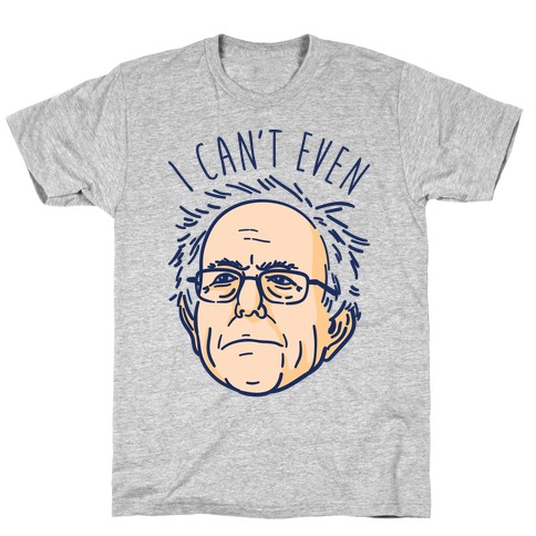 Bernie Can't Even T-Shirt