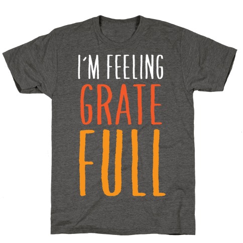 I'm Feeling Grate-Full T-Shirt