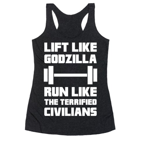 Lift Like Godzilla, Run Like The Terrified Civilians Racerback Tank Top