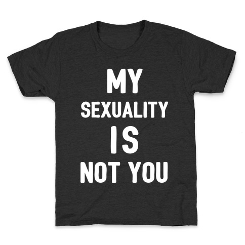 My Sexuality Is Not You Kids T-Shirt