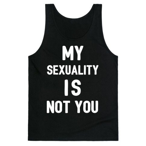 My Sexuality Is Not You Tank Top