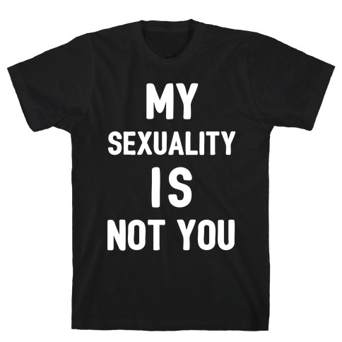 My Sexuality Is Not You T-Shirt