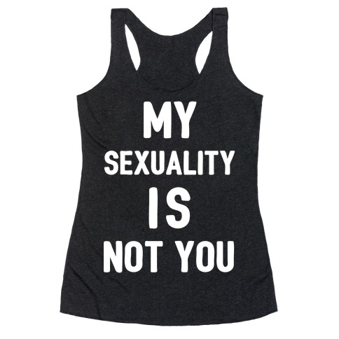 My Sexuality Is Not You Racerback Tank Top