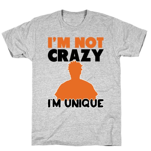 I'm Not Crazy I'm Unique T-Shirt
