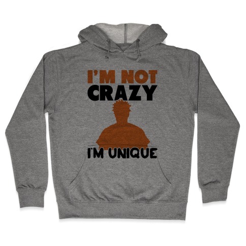 I'm Not Crazy I'm Unique Hooded Sweatshirt