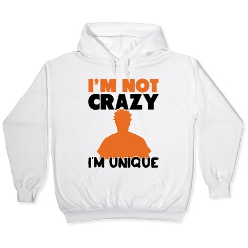 etiket dikenler şöhret  I'm Not Crazy I'm Unique Hooded Sweatshirts | LookHUMAN