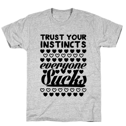 Trust Your Instincts (Everyone Sucks) T-Shirt