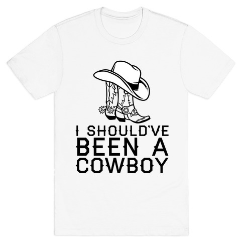 I Should've Been A Cowboy T-Shirt