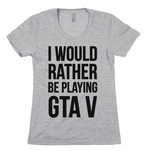 I'd Rather Be Playing GTA V Womens T-Shirt