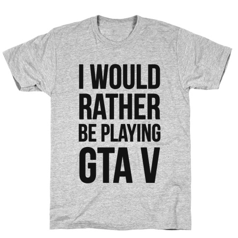 I'd Rather Be Playing GTA V T-Shirt