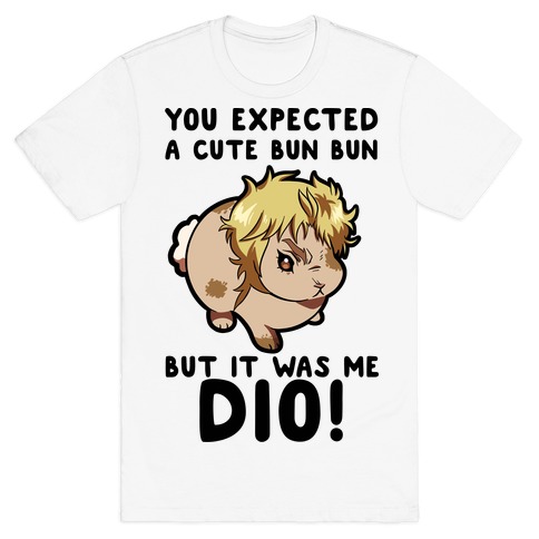 You Expected A Cute Bun Bun But It Was Me DIO T-Shirt