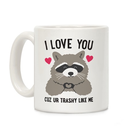 I Love You Cuz Ur Trashy Like Me Raccoon Coffee Mug