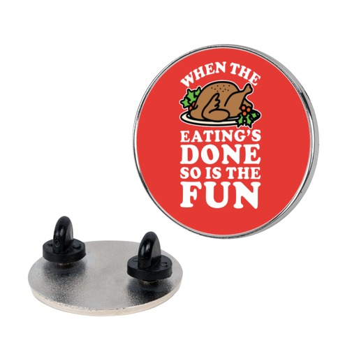 When The Eatings Done so is the Fun Pin