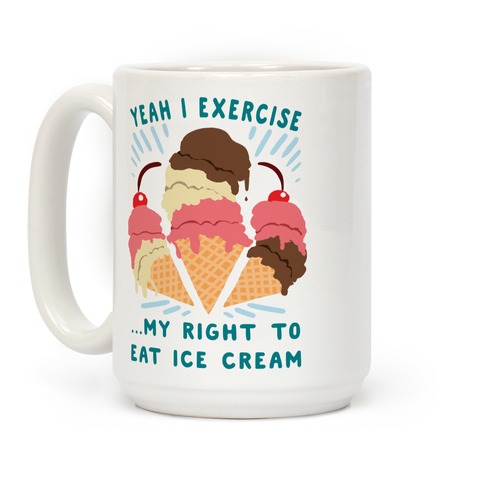 https://images.lookhuman.com/render/standard/4BrJR3lN6wx6BuFLmcywfH7qnx6nmbNl/mug15oz-whi-z1-t-exercising-my-right-to-eat-ice-cream.jpg