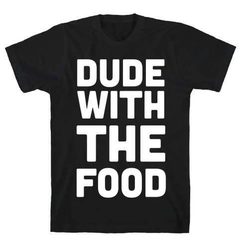 Dude with the Food T-Shirt