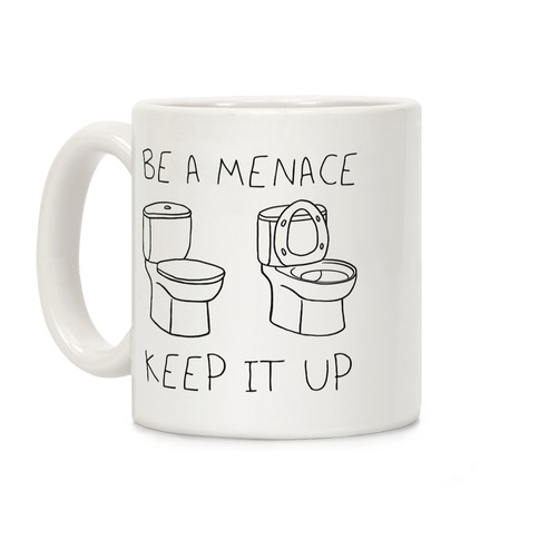 Be A Menace Keep It Up Coffee Mug