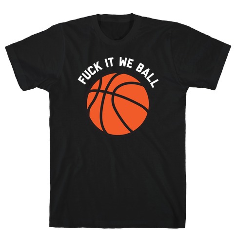F*** It We Ball (Basketball) T-Shirt