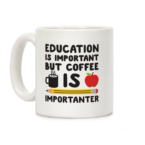 Education Is Important But Coffee Is Importanter Coffee Mug