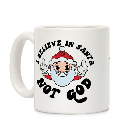 I Believe in Santa, Not God Coffee Mug