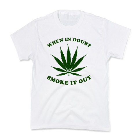 When In Doubt, Smoke It Out. Kids T-Shirt