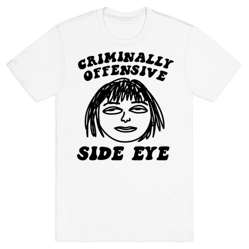 Criminally Offensive Side Eye T-Shirt