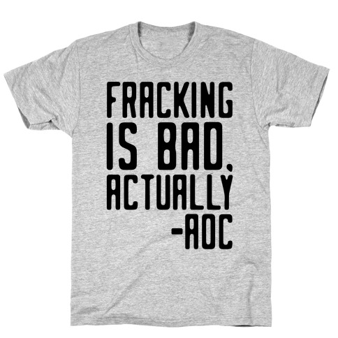 Fracking Is Bad Actually AOC quote T-Shirt