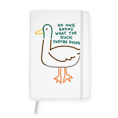 No One Knows What The Duck They're Doing Duck Notebook