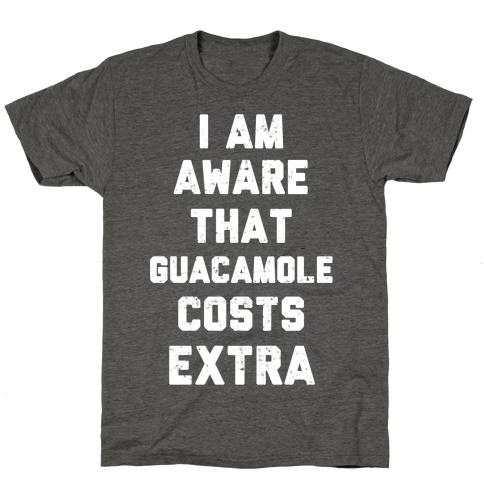 I Am Aware That Guacamole Costs Extra T-Shirt