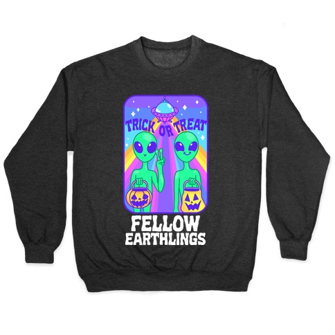Trick Or Treat Fellow Earthlings Pullover