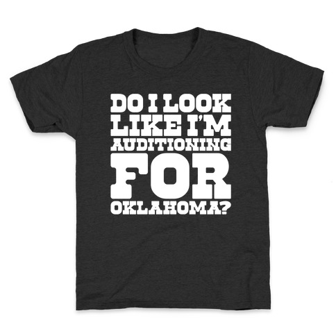 Do I Look Like I'm Auditioning For Oklahoma Parody Kids T-Shirt