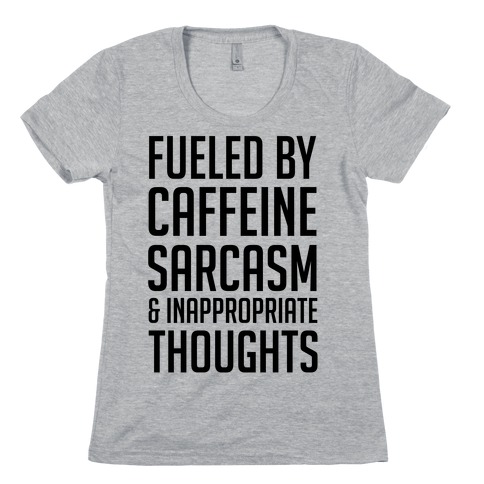 Fueled By Caffeine, Sarcasm & Inappropriate Thoughts Womens T-Shirt