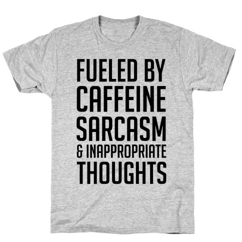 Fueled By Caffeine, Sarcasm & Inappropriate Thoughts T-Shirt