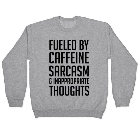 Fueled By Caffeine, Sarcasm & Inappropriate Thoughts Pullover