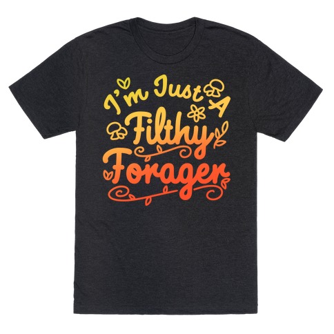 I'm Just A Filthy Forager T-Shirt
